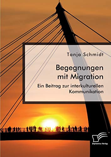 Begegnungen mit Migration. Ein Beitrag zur interkulturellen Kommunikation von Diplomica Verlag