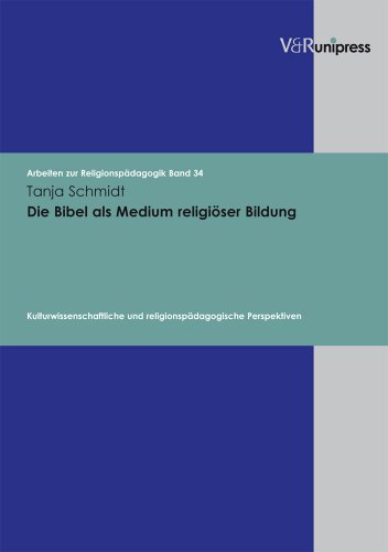 Die Bibel als Medium religiöser Bildung: Kulturwissenschaftliche und religionspädagogische Perspektiven (Arbeiten zur Religionspädagogik (ARP), Band 34)
