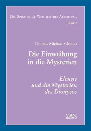 Die spirituelle Weisheit des Altertums: Die Einweihung in die Mysterien. Eleusis und die Mysterien des Dionysos Die spirituelle Weisheit des Altertums: Die Einweihung in die Mysterien. Eleusis und die Mysterien des Dionysos
