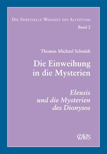 Die spirituelle Weisheit des Altertums: Die Einweihung in die Mysterien. Eleusis und die Mysterien des Dionysos