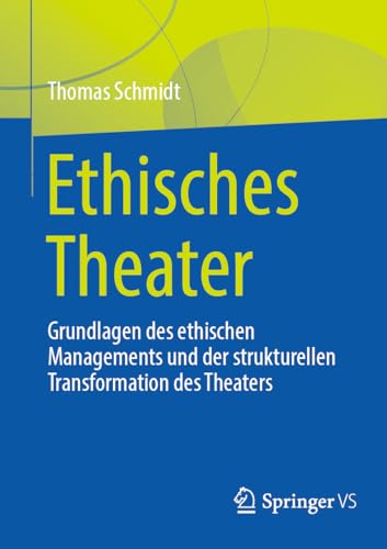 Ethisches Theater: Grundlagen des ethischen Managements und der strukturellen Transformation des Theaters von Springer VS