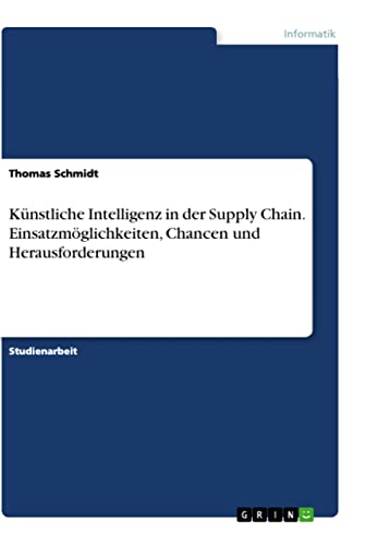 Künstliche Intelligenz in der Supply Chain. Einsatzmöglichkeiten, Chancen und Herausforderungen Künstliche Intelligenz in der Supply Chain. Einsatzmöglichkeiten, Chancen und Herausforderungen