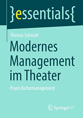 Modernes Management im Theater: Praxis Kulturmanagement (essentials) von Springer VS