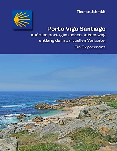 Porto Vigo Santiago: Auf dem portugiesischen Jakobsweg entlang der spirituellen Variante. Ein Experiment (Camino Splitter: Impressionen von iberischen Jakobswegen in Wort und Bild)