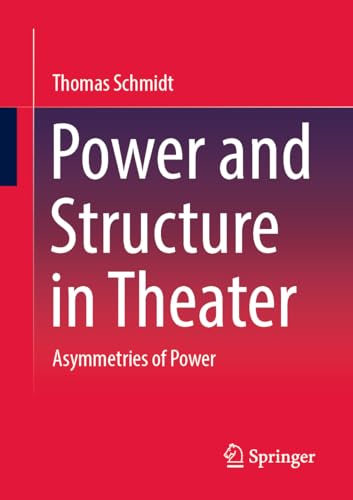 Power and Structure in Theater: Asymmetries of Power Power and Structure in Theater: Asymmetries of Power von Springer
