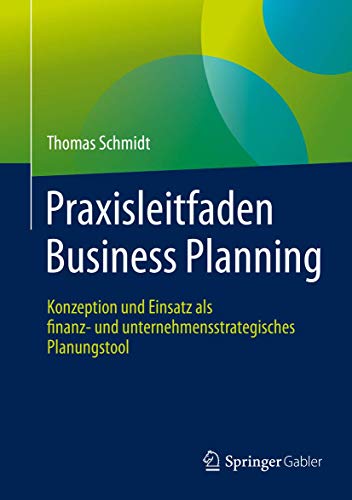 Praxisleitfaden Business Planning: Konzeption und Einsatz als finanz- und unternehmensstrategisches Planungstool Praxisleitfaden Business Planning: Konzeption und Einsatz als finanz- und unternehmensstrategisches Planungstool von Springer