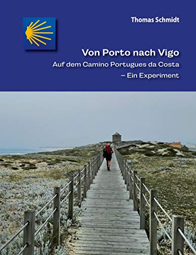 Von Porto nach Vigo: Auf dem Camino Portugues da Costa - Ein Experiment (Camino Splitter: Impressionen von iberischen Jakobswegen in Wort und Bild)