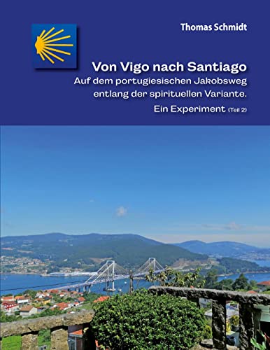 Von Vigo nach Santiago: Auf dem portugiesischen Jakobsweg entlang der spirituellen Variante. Ein Experiment (Teil 2) (Camino Splitter: Impressionen von iberischen Jakobswegen in Wort und Bild)