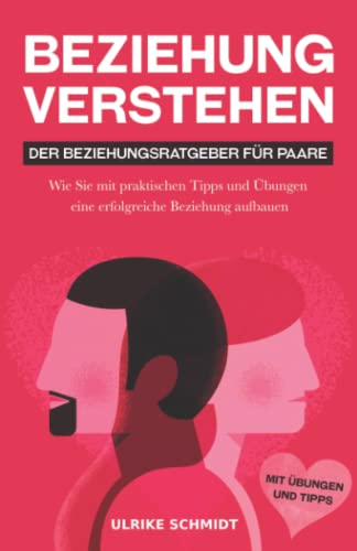 Beziehung Verstehen: Der Beziehungsratgeber für Paare: Wie Sie mit Übungen und praktischen Tipps zur erfolgreichen Partnerschaft finden: Der ... Übungen eine erfolgreiche Beziehung aufbauen von Wollseif Verlag