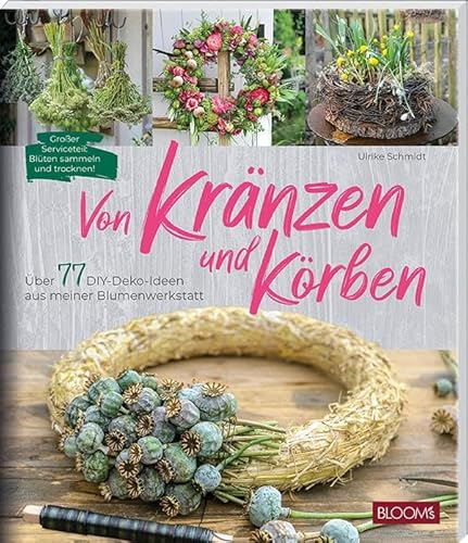 Von Kränzen und Körben: Über 77 DIY-Deko-Ideen aus meiner Blumenwerkstatt von BLOOM'S