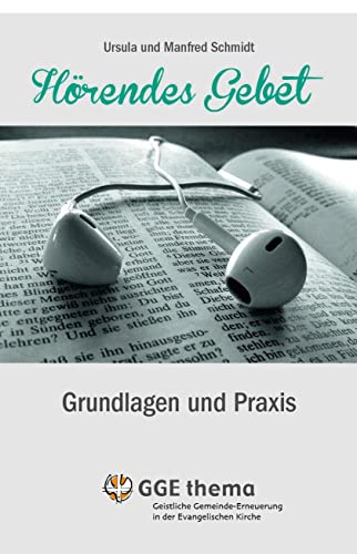 Hörendes Gebet: Grundlagen und Wachstum: Grundlagen und Praxis (GGE Thema) von GGE-Verlag