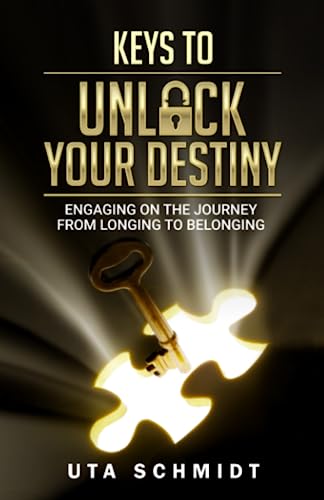 Keys To Unlock Your Destiny: Engaging On The Journey From Longing To Belonging