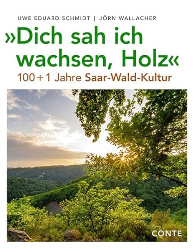 "Dich sah ich wachsen, Holz": 100+1 Jahre Saar-Wald-Kultur von CONTE-VERLAG