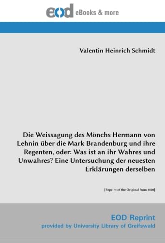 Die Weissagung des Mönchs Hermann von Lehnin über die Mark Brandenburg und ihre Regenten, oder: Was ist an ihr Wahres und Unwahres? Eine Untersuchung der neuesten Erklärungen derselben