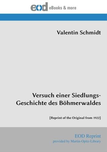 Versuch einer Siedlungs-Geschichte des Böhmerwaldes: [Reprint of the Original from 1922] von EOD Network