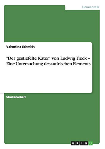 "Der gestiefelte Kater" von Ludwig Tieck ¿ Eine Untersuchung des satirischen Elements "Der gestiefelte Kater" von Ludwig Tieck ¿ Eine Untersuchung des satirischen Elements