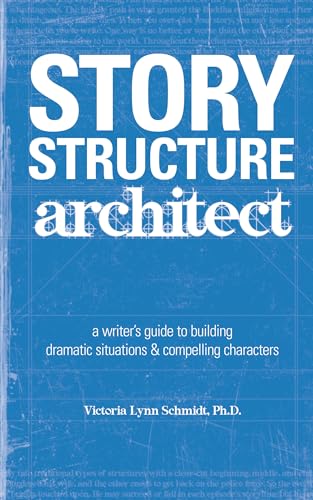 Story Structure Architect: a writer's guide to building dramatic situations & compelling characters