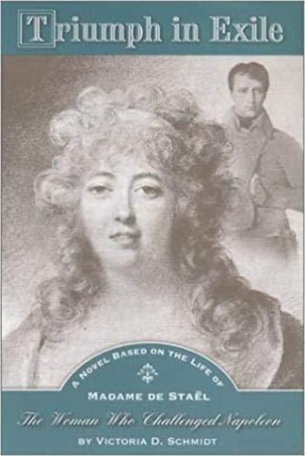Triumph in Exile: A Novel Based on the Life of Madame de Staël, the Woman Who Challenged Napoleon von Syrcause University Press