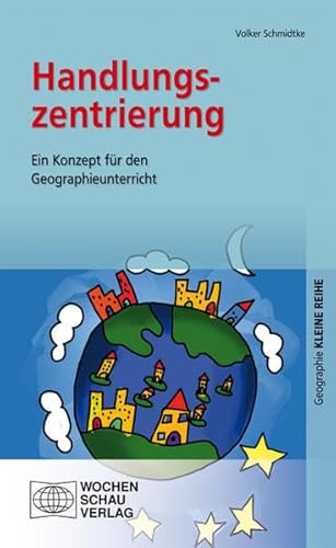 Handlungszentrierung: Ein Konzept für den Geographieunterricht (Kleine Reihe - Geographie)