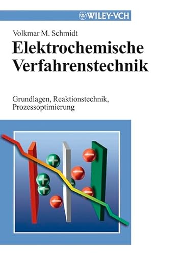 Elektrochemische Verfahrenstechnik: Grundlagen, Reaktionstechnik, Prozessoptimierung