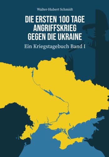 Die ersten 100 Tage Angriffskrieg gegen die Ukraine: ein Kriegstagebuch - Band I