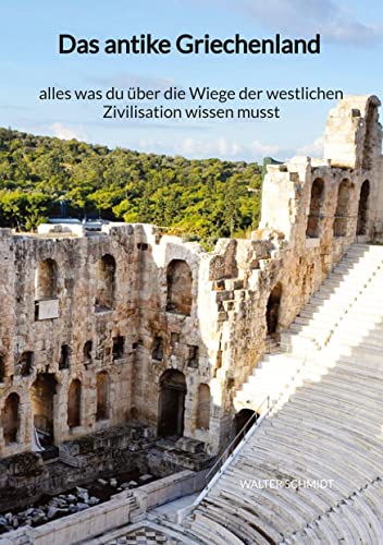 Das antike Griechenland - alles was du über die Wiege der westlichen Zivilisation wissen musst von Jaltas Books