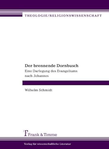 Der Brennende Dornbusch. Eine Darlegung des Evangeliums nach Johannes (Theologie/Religionswissenschaft)