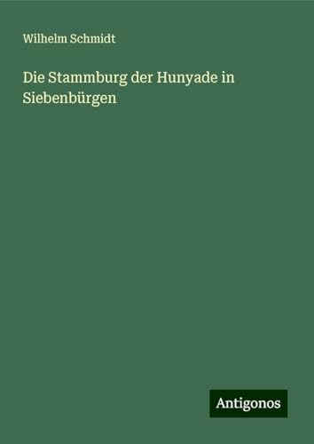 Die Stammburg der Hunyade in Siebenbürgen von Antigonos Verlag