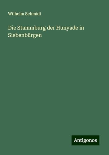 Die Stammburg der Hunyade in Siebenbürgen von Antigonos Verlag