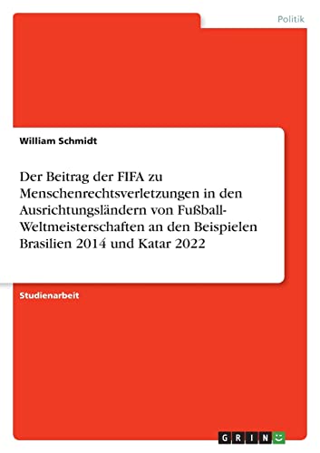 Der Beitrag der FIFA zu Menschenrechtsverletzungen in den Ausrichtungsländern von Fußball- Weltmeisterschaften an den Beispielen Brasilien 2014 und Katar 2022