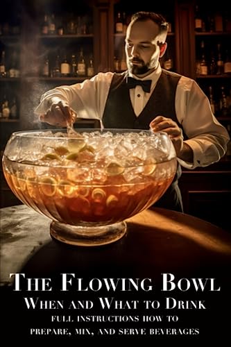 The Flowing Bowl: When and What to Drink Full Instructions How to Prepare, Mix, and Serve Beverages von Independently published