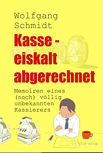 Kasse – eiskalt abgerechnet: Memoiren eines (noch) völlig unbekannten Kassierers