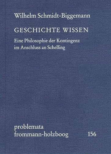 Geschichte wissen: Eine Philosophie der Kontingenz im Anschluss an Schelling (problemata, Band 156)