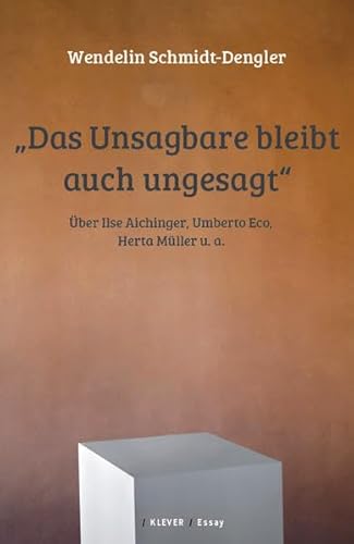 Das Unsagbare bleibt auch ungesagt: Über Ilse Aichinger, Umberto Eco, Herta Müller u. a. Preisreden und Würdigungen