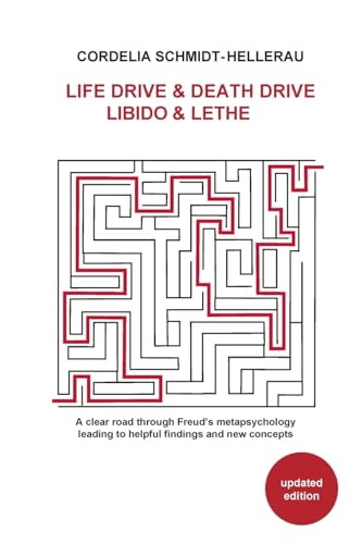 Life Drive & Death Drive Libido & Lethe A clear road through Freud's metapsychology leading to helpful fi ndings and new concepts von IPBooks