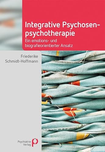 Integrative Psychosenpsychotherapie: Ein emotions- und biografieorientierter Ansatz (Fachwissen) von Psychiatrie-Verlag