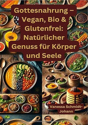 Gottesnahrung – Vegan, Bio & Glutenfrei: Natürlicher Genuss für Körper und Seele: DE von epubli