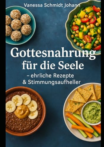 Gottesnahrung für die Seele – ehrliche Rezepte & Stimmungsaufheller von Independently published