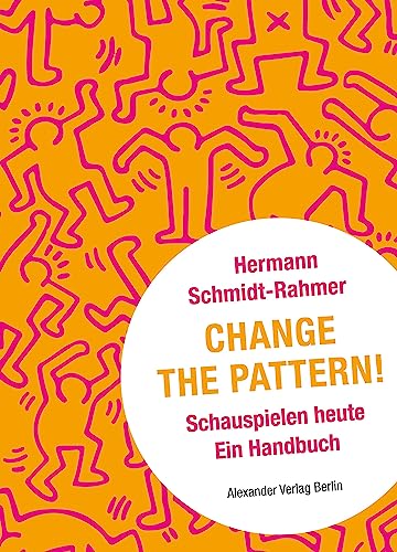 Change the Pattern!: Schauspielen heute. Ein Handbuch von Alexander