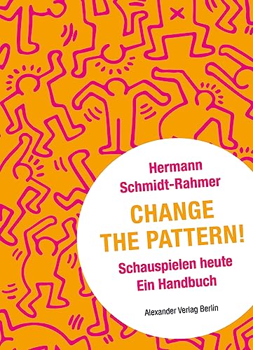 Change the Pattern!: Schauspielen heute. Ein Handbuch von Alexander