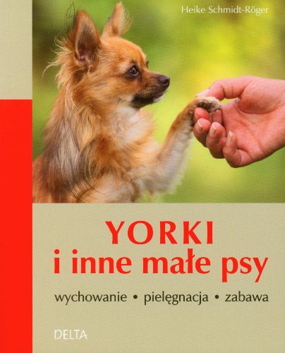Yorki i inne male psy: wychowanie pielęgnacja zabawa