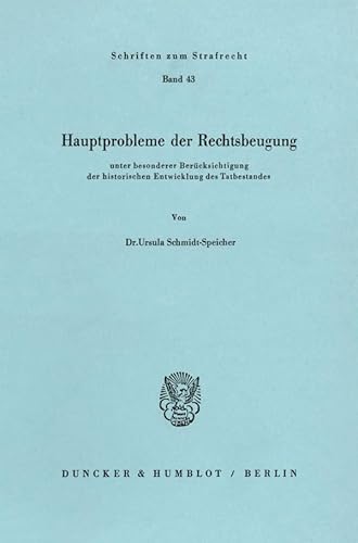 Hauptprobleme der Rechtsbeugung: unter besonderer Berücksichtigung der historischen Entwicklung des Tatbestandes. (Schriften zum Strafrecht)