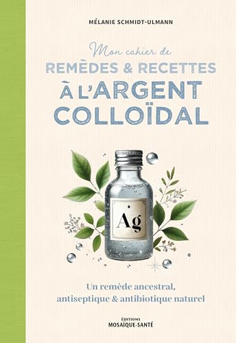 Mon cahier de remèdes et recettes à l'argent colloïdal: Un remède ancestral, antiseptique et antibiotique naturel Mon cahier de remèdes et recettes à l'argent colloïdal: Un remède ancestral, antiseptique et antibiotique naturel von MOSAIQUE SANTE