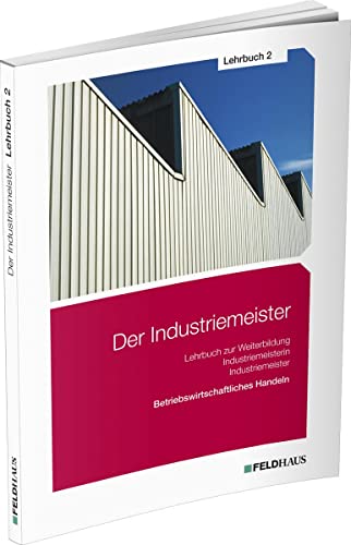 Der Industriemeister / Lehrbuch 2: Betriebswirtschaftliches Handeln von Feldhaus