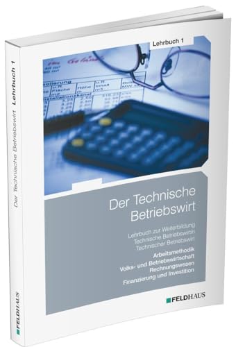 Der Technische Betriebswirt / Lehrbuch 1: Arbeitsmethodik, Volks- und Betriebswirtschaft, Rechnungswesen, Finanzierung und Investition: Lern- und ... Rechnungswesen, Finanzierung und Investition Der Technische Betriebswirt / Lehrbuch 1: Arbeitsmethodik, Volks- und Betriebswirtschaft, Rechnungswesen, Finanzierung und Investition: Lern- und ... Rechnungswesen, Finanzierung und Investition