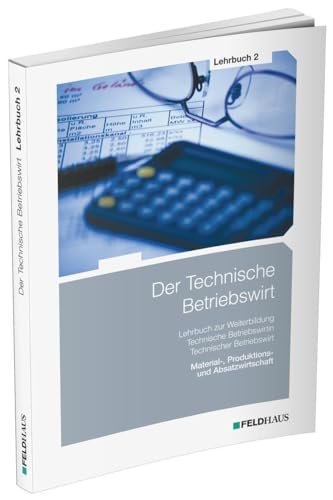 Der Technische Betriebswirt / Lehrbuch 2: Material-, Produktions- und Absatzwirtschaft von Feldhaus Verlag GmbH + Co