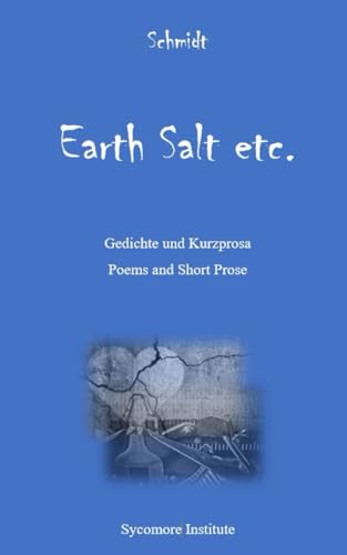 Earth Salt etc.: Gedichte und Kurzprosa ● Poems and Short Prose von Independently published