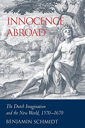 Innocence Abroad: The Dutch Imagination and the New World, 1570 1670