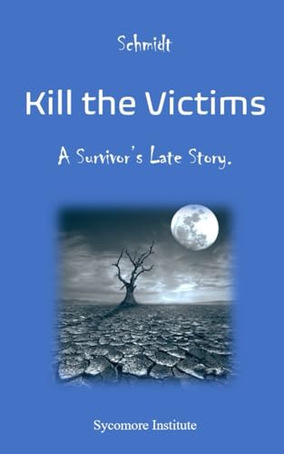 Kill the Victims: A Survivor’s Late Story. von Independently published