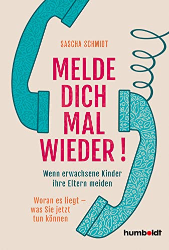 Melde dich mal wieder!: Wenn erwachsene Kinder ihre Eltern meiden. Woran es liegt - was Sie jetzt tun können von Humboldt Verlag